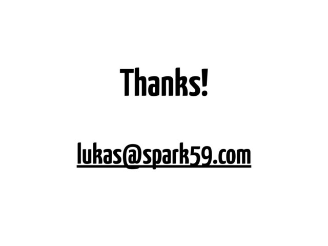 Thanks!
lukas@spark59.com
