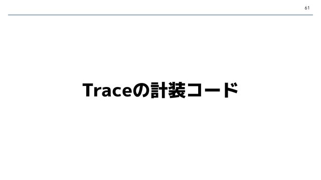 61
Traceの計装コード
