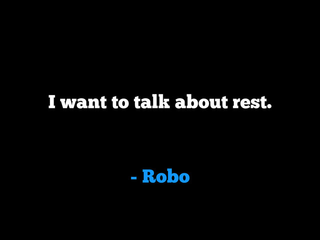 - Robo
I want to talk about rest.
