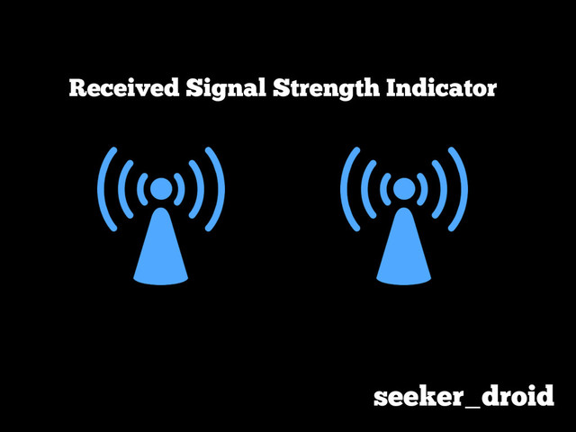 seeker_droid
Received Signal Strength Indicator
