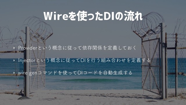 Wireを使ったDIの流れ
‣ 1SPWJEFSͱ͍͏֓೦ʹैͬͯґଘؔ܎Λఆ͓ٛͯ͘͠
‣ *OKFDUPSͱ͍͏֓೦ʹैͬͯ%*Λߦ͏૊Έ߹ΘͤΛఆٛ͢Δ
‣ XJSFHFOίϚϯυΛ࢖ͬͯ%*ίʔυΛࣗಈੜ੒͢Δ
