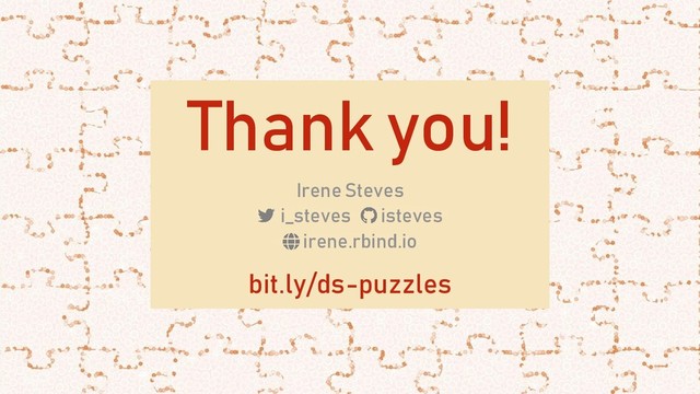 Thank you!
Irene Steves
i_steves isteves
irene.rbind.io
bit.ly/ds-puzzles
