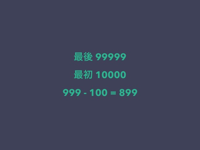 ࠷ޙ 99999
࠷ॳ 10000
999 - 100 = 899
