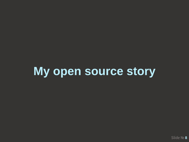 Slide № 8
My open source story
