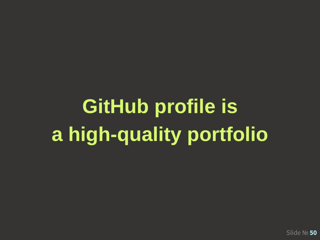 Slide № 50
GitHub profile is
a high-quality portfolio
