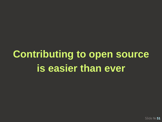 Slide № 51
Contributing to open source
is easier than ever

