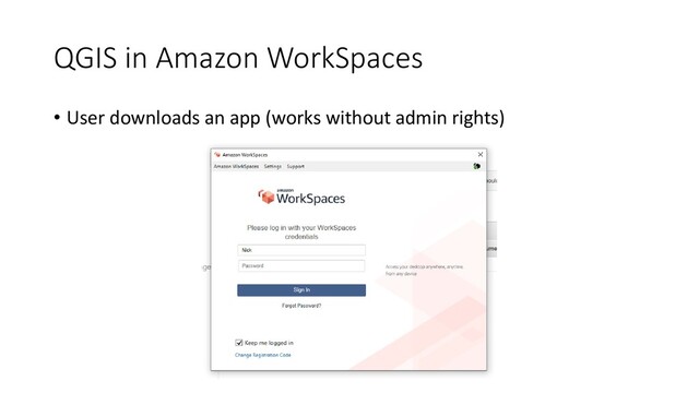 QGIS in Amazon WorkSpaces
• User downloads an app (works without admin rights)
