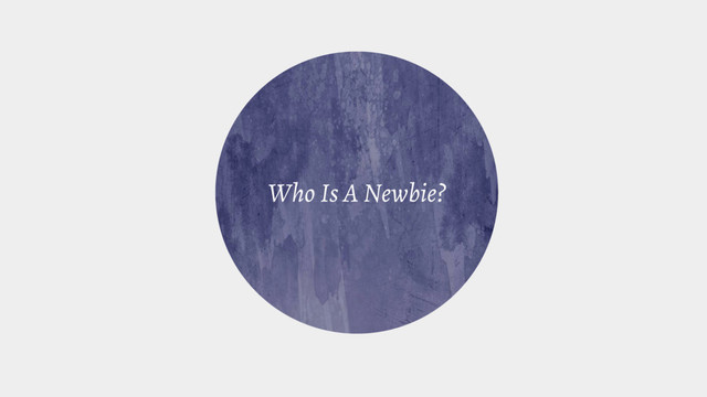 Who Is A Newbie?
