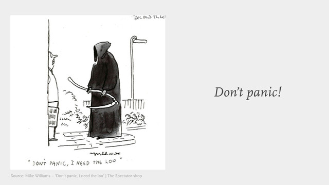 Don’t panic!
Source: Mike Williams – 'Don't panic, I need the loo' | The Spectator shop

