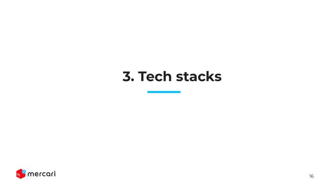 16
Conﬁdential
3. Tech stacks
