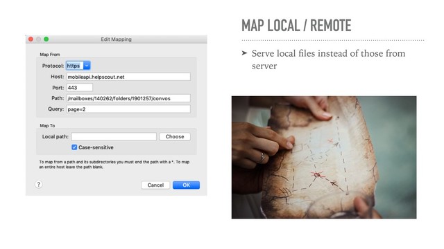 MAP LOCAL / REMOTE
➤ Serve local ﬁles instead of those from
server
