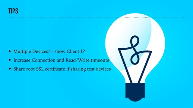 TIPS
➤ Multiple Devices? - show Client IP
➤ Increase Connection and Read/Write timeouts
➤ Share root SSL certiﬁcate if sharing test devices
