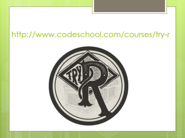 http://www.codeschool.com/courses/try-r
