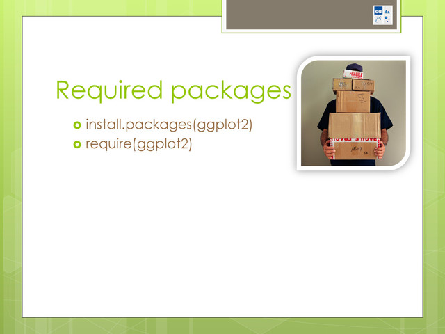 Required packages
  install.packages(ggplot2)
  require(ggplot2)
