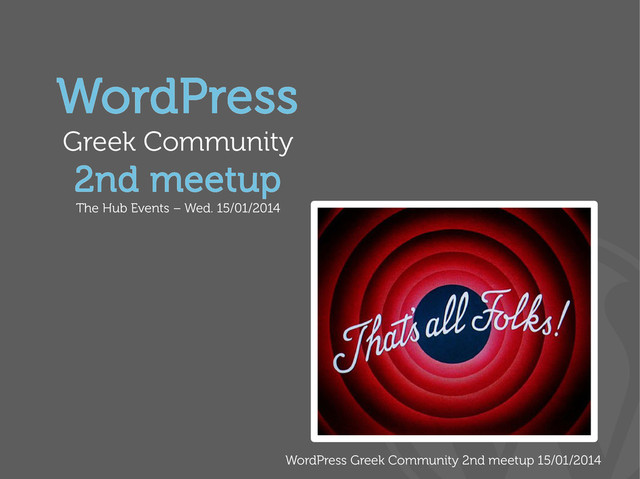 WordPress Greek Community 2nd meetup 15/01/2014
WordPress
Greek Community
2nd meetup
The Hub Events – Wed. 15/01/2014
