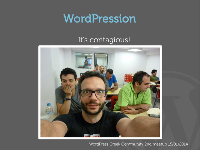 WordPress Greek Community 2nd meetup 15/01/2014
WordPression
It's contagious!
