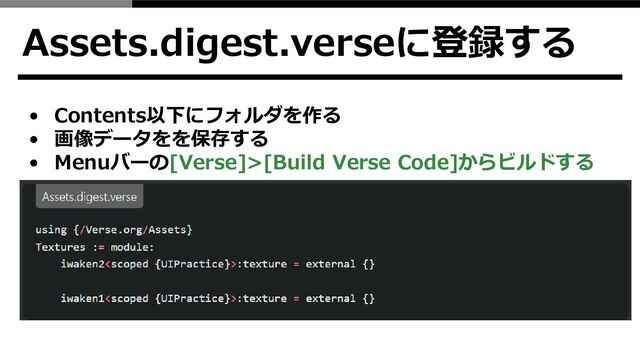 Assets.digest.verseに登録する
• Contents以下にフォルダを作る
• 画像データをを保存する
• Menuバーの[Verse]>[Build Verse Code]からビルドする
