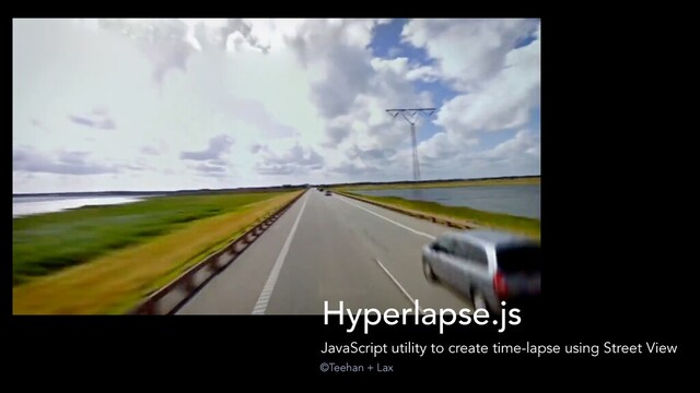 Hyperlapse.js
JavaScript utility to create time-lapse using Street View
©Teehan + Lax

