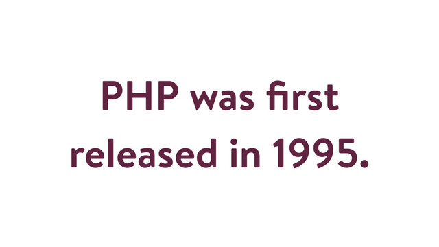PHP was ﬁrst
released in 1995.
