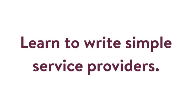 Learn to write simple
service providers.

