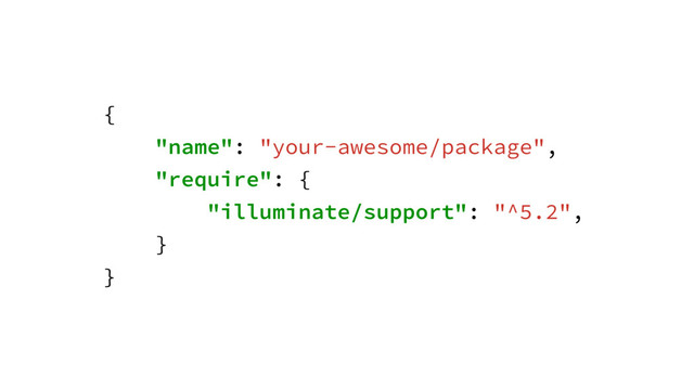 {
"name": "your-awesome/package",
"require": {
"illuminate/support": "^5.2",
}
}
