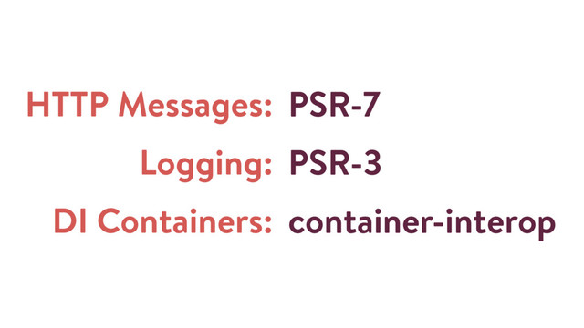 HTTP Messages:
Logging:
DI Containers:
PSR-7
PSR-3
container-interop
