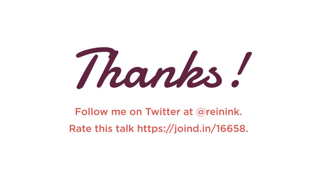 Thanks!
Follow me on Twitter at @reinink.
Rate this talk https://joind.in/16658.
