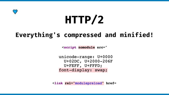 HTTP/2
Everything's compressed and minified!
