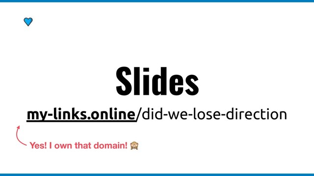 Slides
my-links.online/did-we-lose-direction
Yes! I own that domain! !
