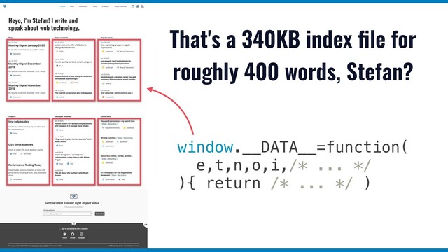 That's a 340KB index ﬁle for
roughly 400 words, Stefan?
window.__DATA__=function(
e,t,n,o,i,/* ... */
){ return /* ... */ )
