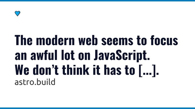 The modern web seems to focus
an awful lot on JavaScript.
We don’t think it has to [...].
astro.build
