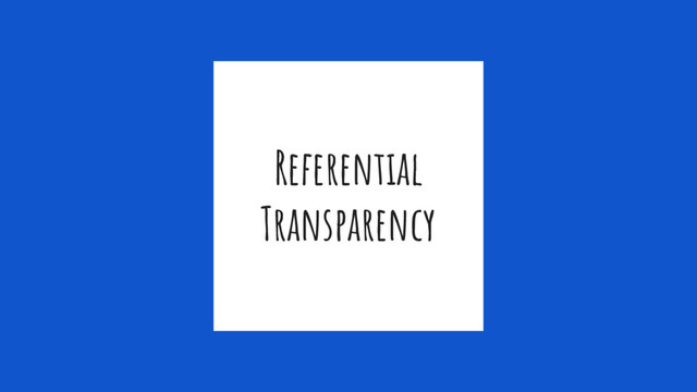 Referential
Transparency
