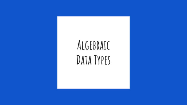 Algebraic
Data Types
