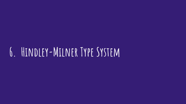 6. Hindley-Milner Type System
