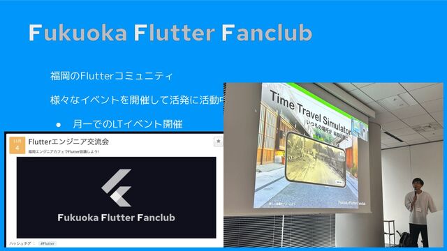 6
福岡のFlutterコミュニティ
様々なイベントを開催して活発に活動中！！！
● 月一でのLTイベント開催
● 東京Flutterハッカソンへの参加
● その他内輪の勉強会
などなど
