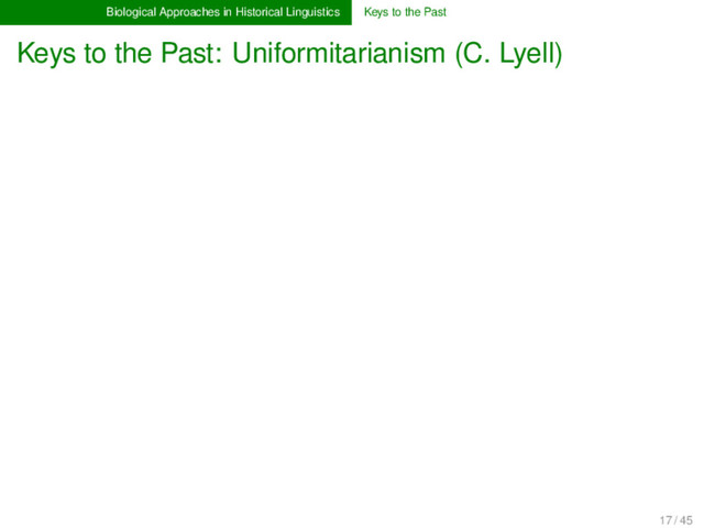 Biological Approaches in Historical Linguistics Keys to the Past
Keys to the Past: Uniformitarianism (C. Lyell)
17 / 45
