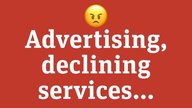 Advertising,
declining
services…

