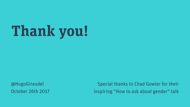 Thank you!
@HugoGiraudel
October 26th 2017
Special thanks to Chad Gowler for their 
inspiring “How to ask about gender” talk
