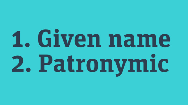 1. Given name
2. Patronymic
