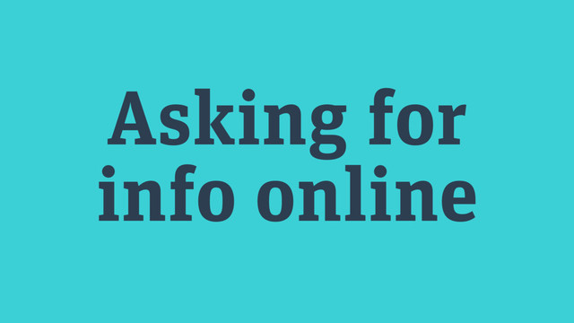 Asking for
info online
