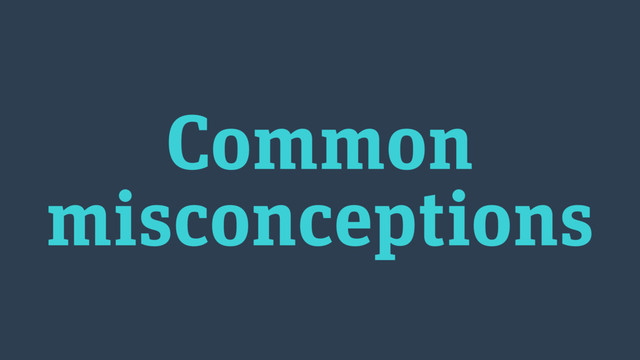 Common
misconceptions
