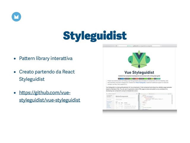 Styleguidist
• Pattern library interattiva
• Creato partendo da React
Styleguidist
• https://github.com/vue-
styleguidist/vue-styleguidist
