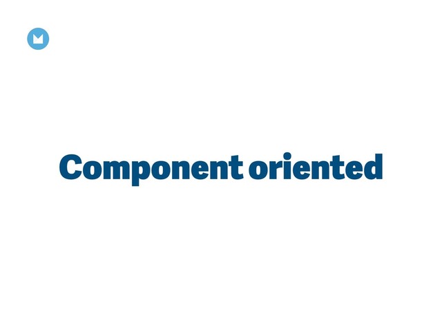 Component oriented
