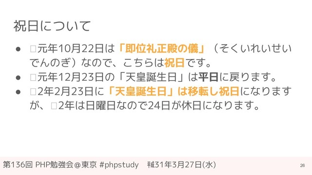 第136回 PHP勉強会＠東京 #phpstudy　㍻31年3月27日(水)
祝日について
● 