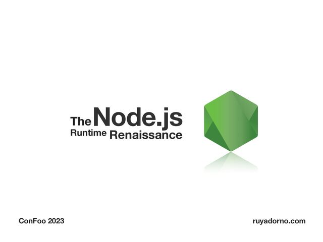 ConFoo 2023
Node.js
Runtime
ruyadorno.com
The
Renaissance
