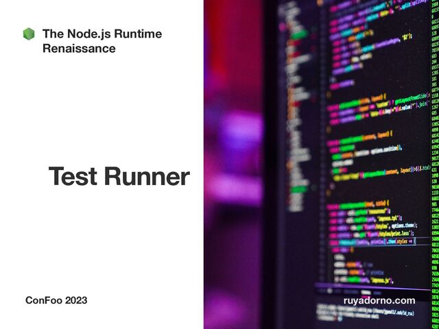 Test Runner
ConFoo 2023 ruyadorno.com
The Node.js Runtime
Renaissance

