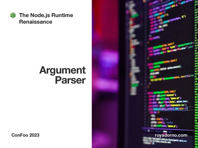 Argument
Parser
ConFoo 2023 ruyadorno.com
The Node.js Runtime
Renaissance
