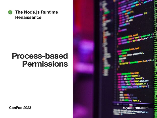 Process-based
Permissions
ConFoo 2023 ruyadorno.com
The Node.js Runtime
Renaissance
