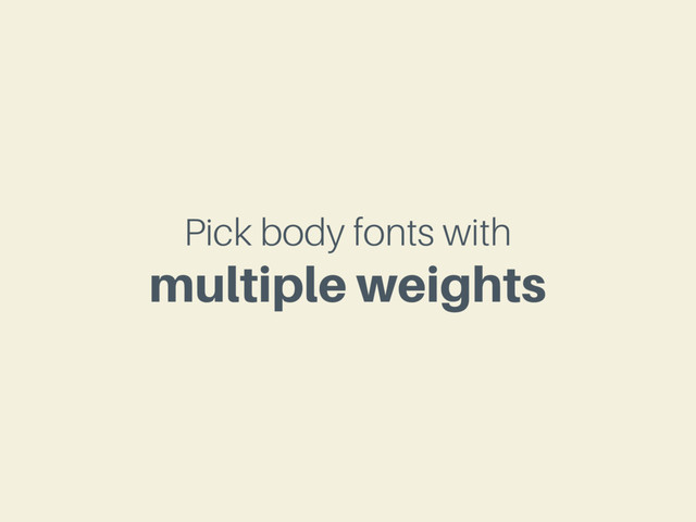 Pick body fonts with
multiple weights
