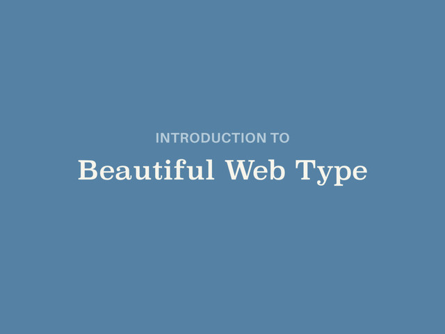 INTRODUCTION TO
 
Beautiful Web Type
